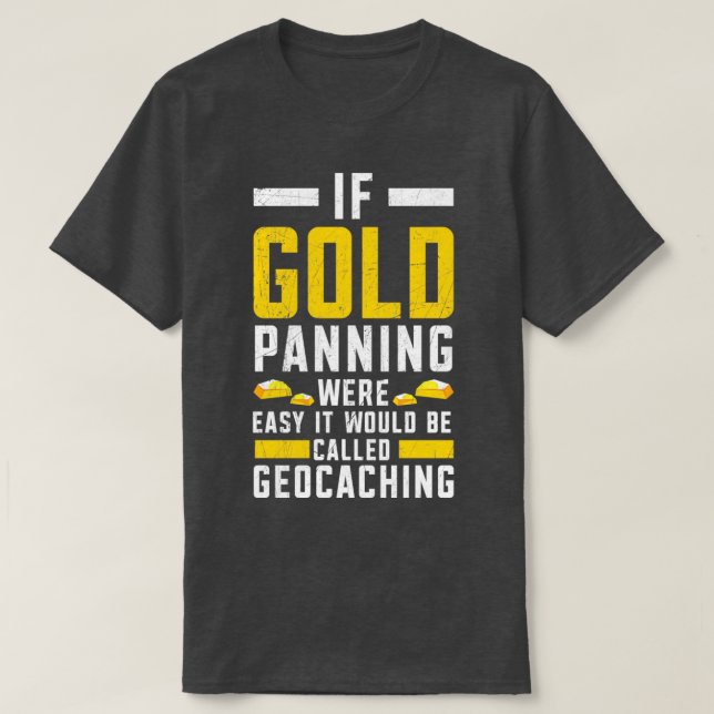Wenn Gold Panning leicht Gold prospektive Bergbau  T-Shirt (Design vorne)