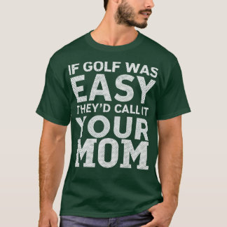 Wenn Golf einfach war, nennen sie es Ihre Mutter 6 T-Shirt