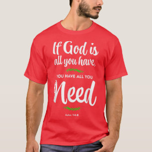 Wenn Gott alles ist, was du hast, hast du alles, w T-Shirt