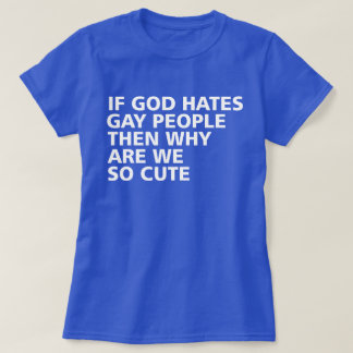 Wenn Gott homosexuelle Menschen hasst, warum sind T-Shirt