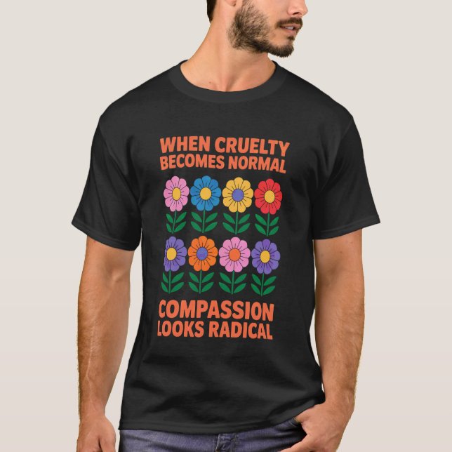 Wenn Grausamkeit normal wird, sieht Mitgefühl radi T-Shirt (Vorderseite)