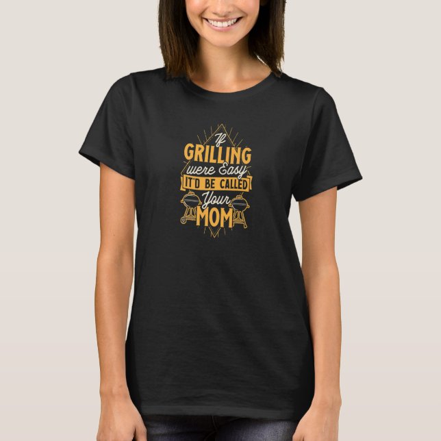Wenn Grillen Einfach Wäre, Würde Es Deine Mutter G T-Shirt (Vorderseite)