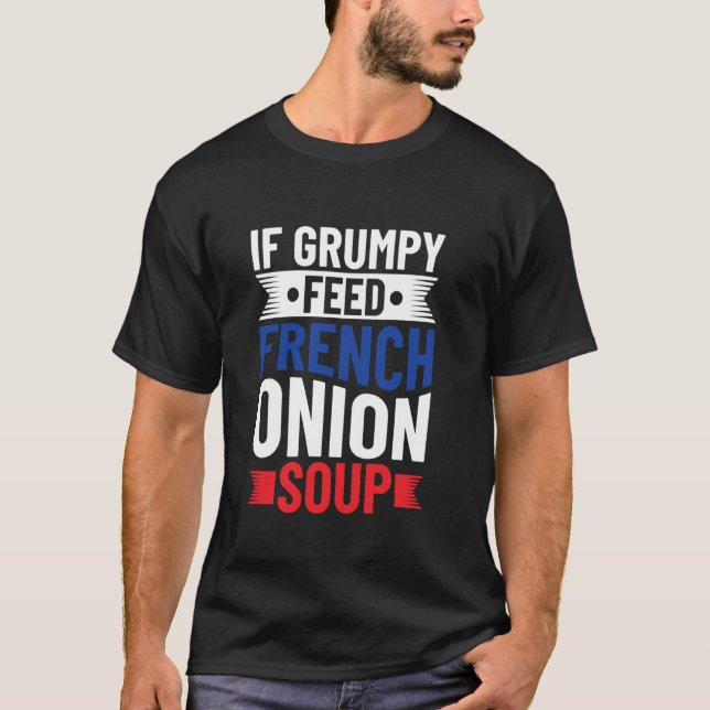 Wenn Grumpy - Französische Zwiebelsuppe füttern -  T-Shirt (Vorderseite)