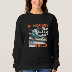Wenn Hockey einfach war, nennen sie es Fußball-Tea Sweatshirt