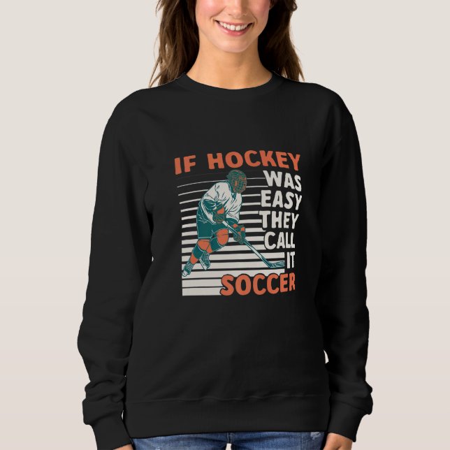 Wenn Hockey einfach war, nennen sie es Fußball-Tea Sweatshirt (Vorderseite)