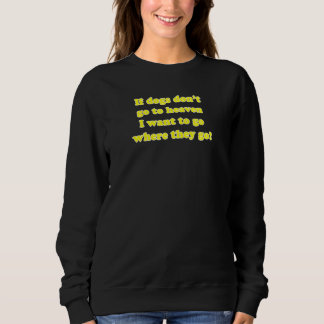Wenn Hunde nicht in den Himmel kommen, will ich ni Sweatshirt