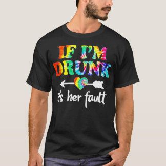 Wenn ich Betrunken bin, ist es ihre Fault TieDye P T-Shirt