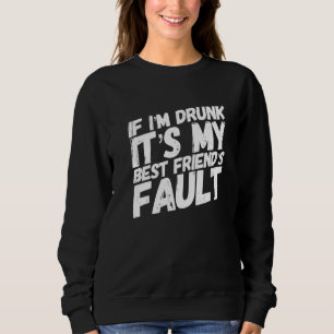 Wenn ich Betrunken bin, ist es mein bester Freund  Sweatshirt