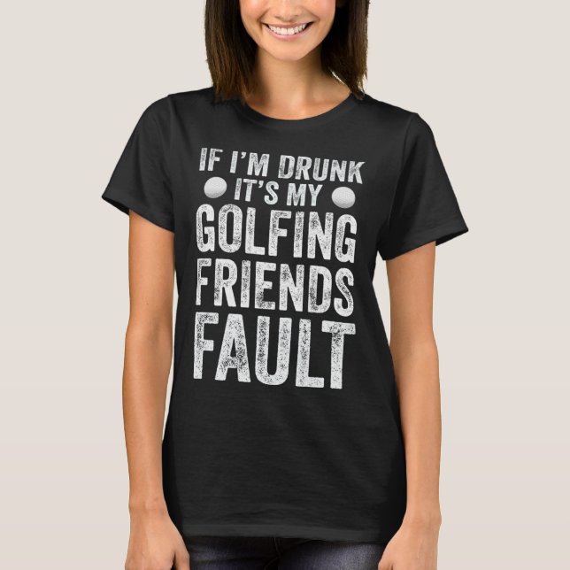 Wenn ich Betrunken bin, ist es mein Golffreund Fau T-Shirt (Vorderseite)