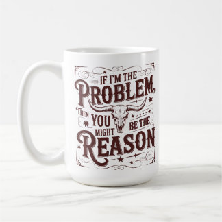 Wenn ich das Problem bin, könnten Sie der Grund se Kaffeetasse