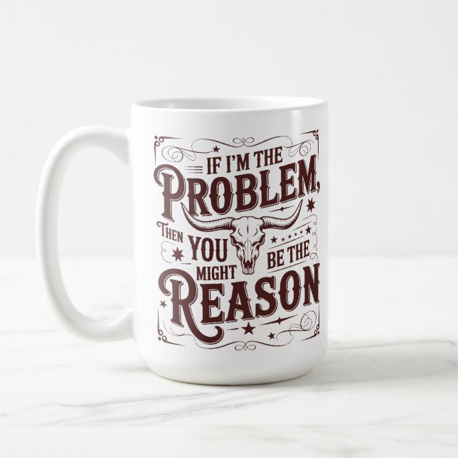 Wenn ich das Problem bin, könnten Sie der Grund se Kaffeetasse (Links)