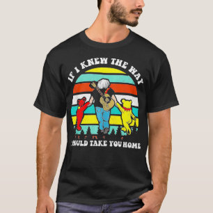 Wenn ich den Weg wüsste, würde ich dich nach Hause T-Shirt