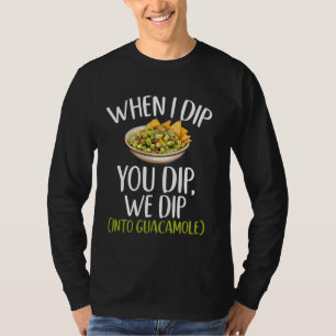 Wenn ich dich eintauche, tauchen wir in Guacamole T-Shirt