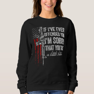 Wenn ich dich jemals beleidigt habe, tut mir die a sweatshirt