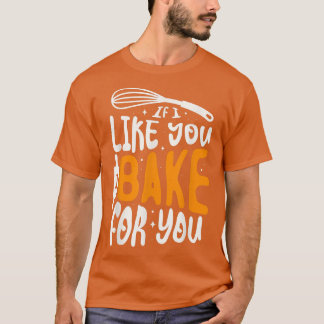 Wenn ich dich mag, ich backe für dich für ein Bäck T-Shirt