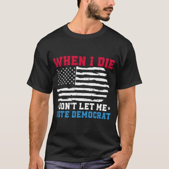 Wenn ich Die, Lass mir nicht Demokrat T-Shirt (Vorderseite)