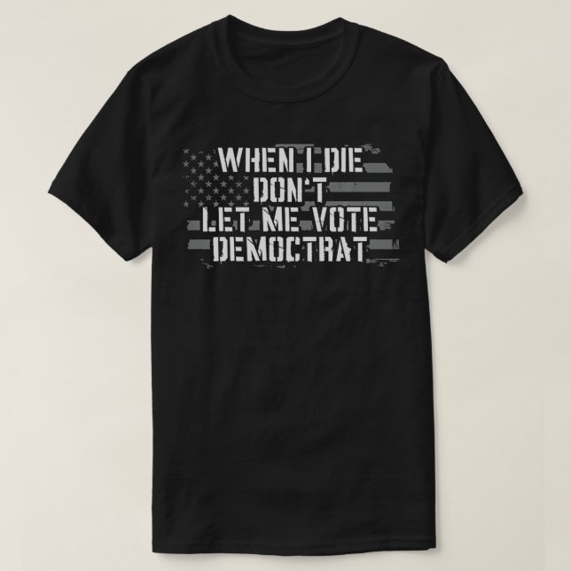 Wenn ich Die, Lass mir nicht Demokrat T-Shirt (Design vorne)