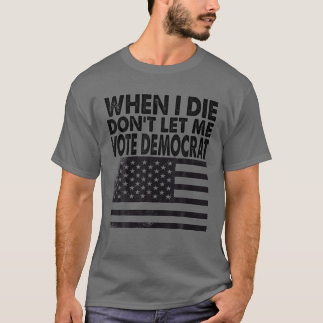 Wenn ich Die, Lass mir nicht Demokrat T-Shirt (Vorderseite)