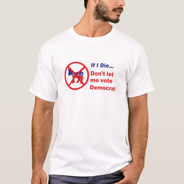 Wenn ich… die, lassen Sie mich nicht Demokraten T-Shirt (Vorderseite)