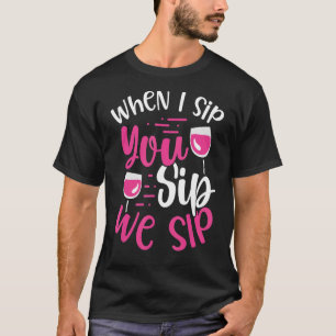 Wenn ich dir Sip sicke, schlürfen wir Weinkleidung T-Shirt