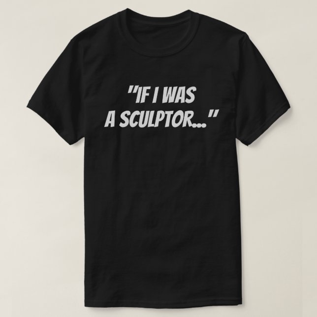 "Wenn ich ein Bildhauer wäre" T-Shirt (Design vorne)