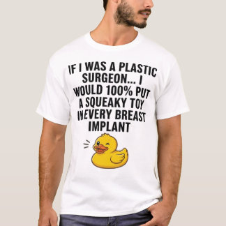 Wenn ich ein plastischer Chirurg wäre, würde ich z T-Shirt