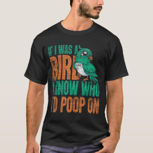 Wenn ich ein Vogel war, weiß ich, an wem ich Gekac T-Shirt