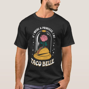 Wenn ich eine Prinzessin wäre, wäre ich Taco Belle T-Shirt