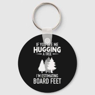 Wenn ich einen Baum umarme, schätze ich Board Feet Schlüsselanhänger