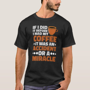 Wenn ich es getan habe, bevor ich meinen Kaffee Pr T-Shirt