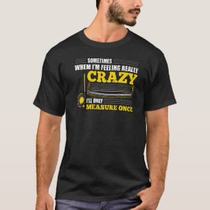 Wenn ich Gefühl wirklich verrückt bin, nehme ich e T-Shirt