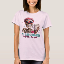 Wenn ich Gefühle hätte, wären sie für dich T-Shirt
