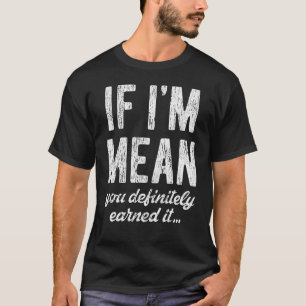 Wenn ich Gemein bin, hast du es definitiv verdient T-Shirt
