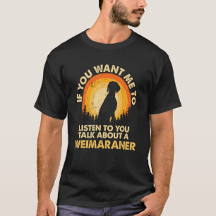 Wenn ich Gewollt höre über Hund Weim Weimaraner re T-Shirt