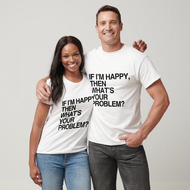 WENN ICH GLÜCKLICH BIN, WAS IST DEIN PROBLEM -.png T-Shirt (Unisex)