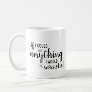 "Wenn ich irgendetwas sein könnte.." Kaffeetasse