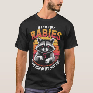 Wenn ich jemals Tollwut bekomme, stehst du ganz ob T-Shirt