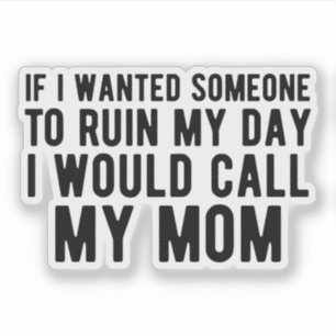 Wenn ich jemanden Wollte, um meinen Tag zu ruinier Aufkleber