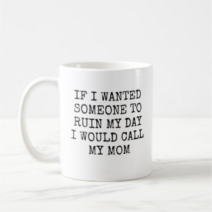 Wenn ich jemanden Wollte, um meinen Tag zu ruinier Kaffeetasse