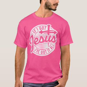 Wenn ich Jesus Got habe, habe ich alles Got T-Shirt