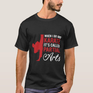 Wenn ich Karate mache, heißt es Partial Arts 4 T-Shirt