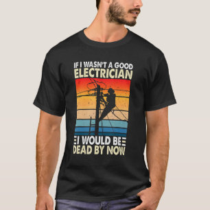 Wenn ich kein guter Elektriker wäre, Elektriker Vi T-Shirt
