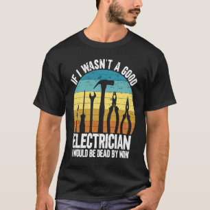 Wenn ich kein guter Elektro-Elektriker wäre T-Shirt