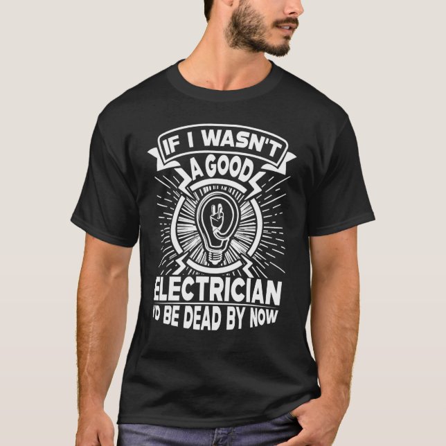 Wenn ich kein guter Elektror wäre, wäre ich jetzt  T-Shirt (Vorderseite)