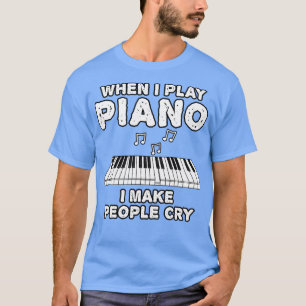 Wenn ich Klavier spiele, lasse ich die Leute weine T-Shirt