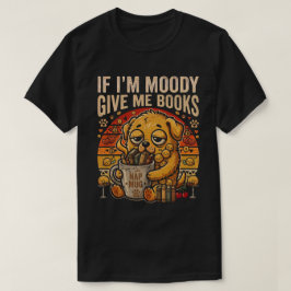Wenn ich launisch bin, gib mir Bücher Lustiges Hun T-Shirt