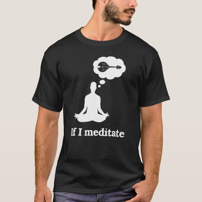 Wenn ich Mandolin meditiere T-Shirt (Vorderseite)