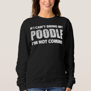 Wenn ich mein Poodle nicht mitbringen kann, komme  Sweatshirt