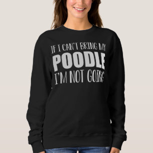 Wenn ich mein Poodle nicht mitbringen kann, werde  Sweatshirt