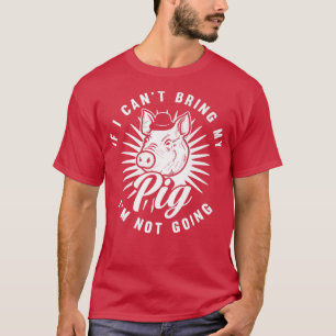 Wenn ich mein Schwein nicht mitbringen kann, werde T-Shirt